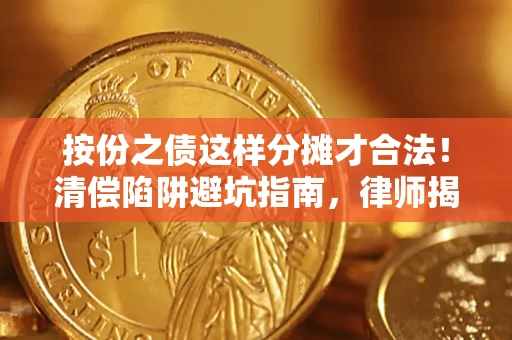 北京按份之债这样分摊才合法！清偿陷阱避坑指南，律师揭秘关键条款