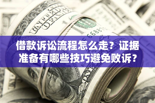 北京借款诉讼流程怎么走？证据准备有哪些技巧避免败诉？