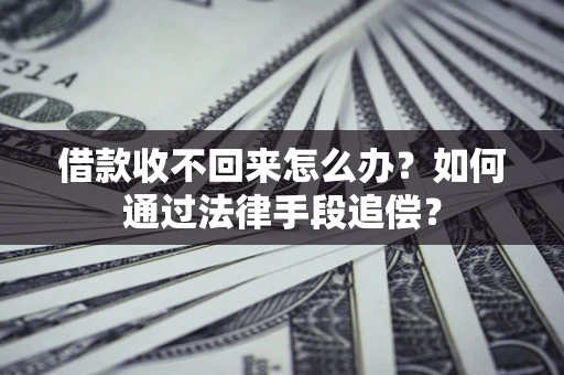 北京借款收不回来怎么办？如何通过法律手段追偿？