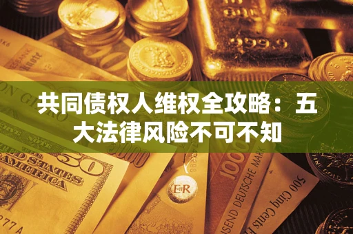 北京共同债权人维权全攻略：五大法律风险不可不知