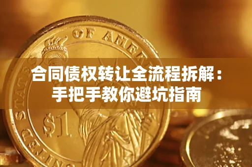北京合同债权转让全流程拆解：手把手教你避坑指南