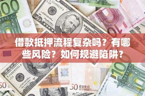北京借款抵押流程复杂吗？有哪些风险？如何规避陷阱？