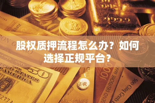 北京股权质押流程怎么办？如何选择正规平台？