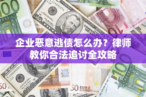 北京企业恶意逃债怎么办？律师教你合法追讨全攻略