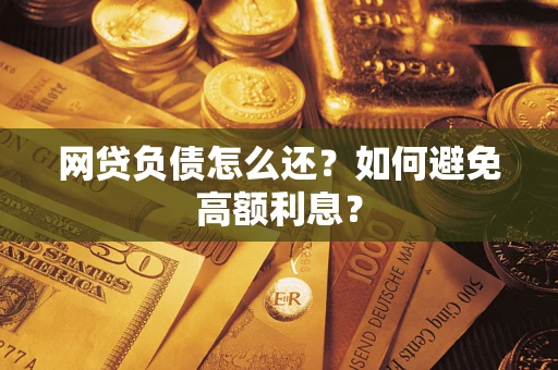 北京网贷负债怎么还？如何避免高额利息？