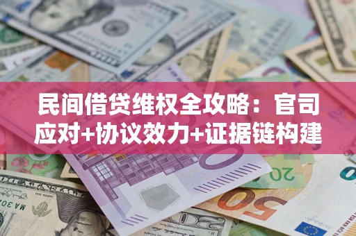 北京民间借贷维权全攻略：官司应对+协议效力+证据链构建指南