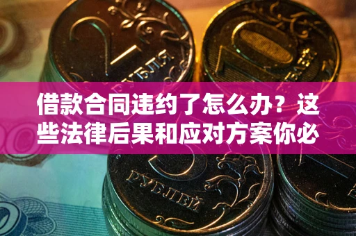 北京借款合同违约了怎么办？这些法律后果和应对方案你必须知道