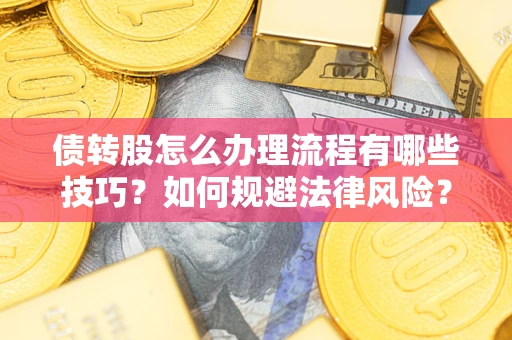 北京债转股怎么办理流程有哪些技巧？如何规避法律风险？