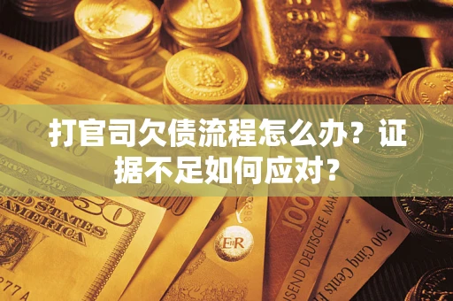 北京打官司欠债流程怎么办？证据不足如何应对？