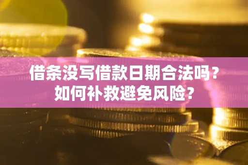 北京借条没写借款日期合法吗？如何补救避免风险？