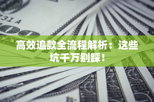 北京高效追款全流程解析：这些坑千万别踩！
