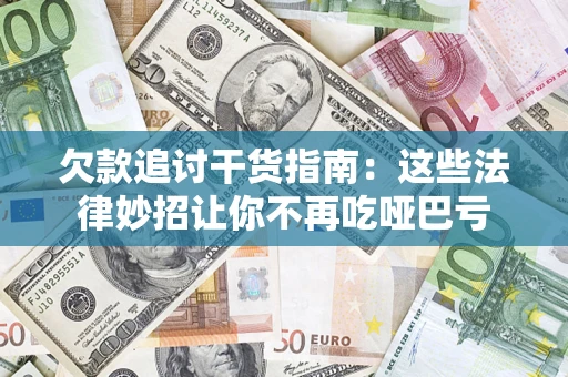 北京欠款追讨干货指南：这些法律妙招让你不再吃哑巴亏