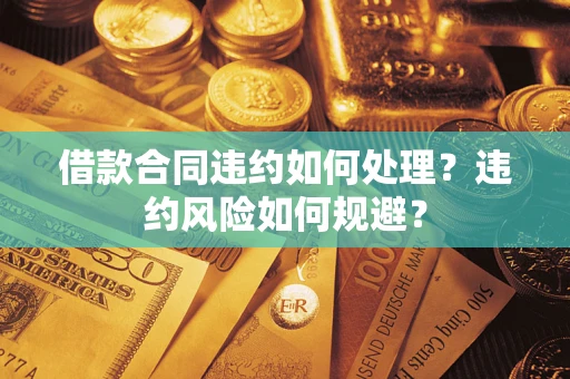 北京借款合同违约如何处理？违约风险如何规避？