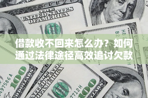 北京借款收不回来怎么办?如何通过法律途径高效追讨欠款? 北京借款收不回来怎么办?如何通过法律途径高效追讨欠款?