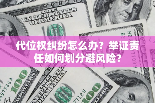 北京代位权纠纷怎么办？举证责任如何划分避风险？