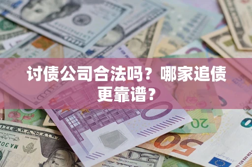 北京讨债公司合法吗？哪家追债更靠谱？