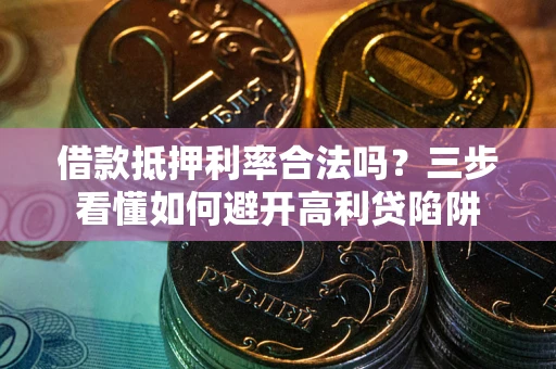 北京借款抵押利率合法吗？三步看懂如何避开高利贷陷阱