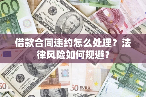 北京借款合同违约怎么处理？法律风险如何规避？