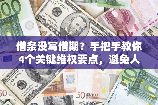 北京借条没写借期？手把手教你4个关键维权要点，避免人财两空