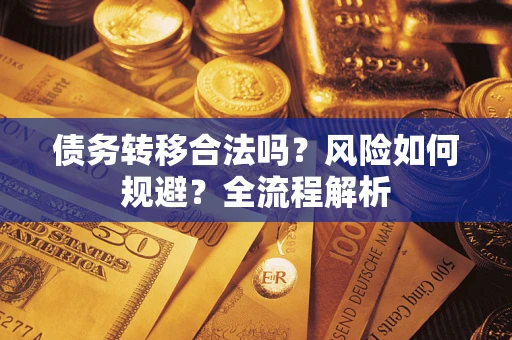北京债务转移合法吗？风险如何规避？全流程解析