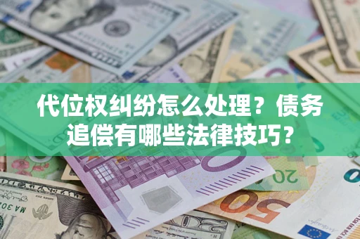 北京代位权纠纷怎么处理？债务追偿有哪些法律技巧？