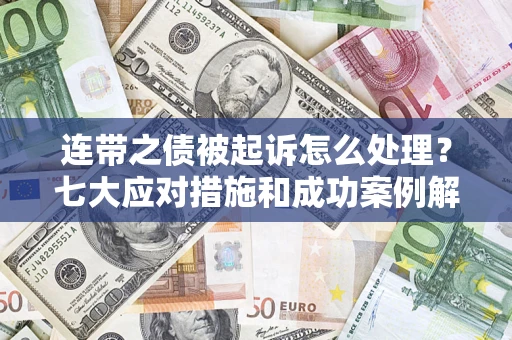 北京连带之债被起诉怎么处理？七大应对措施和成功案例解析