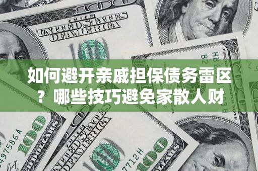 北京如何避开亲戚担保债务雷区？哪些技巧避免家散人财