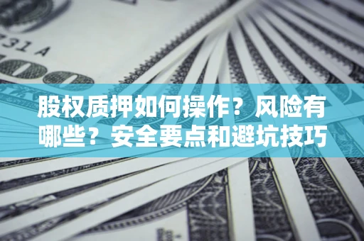 北京股权质押如何操作？风险有哪些？安全要点和避坑技巧？