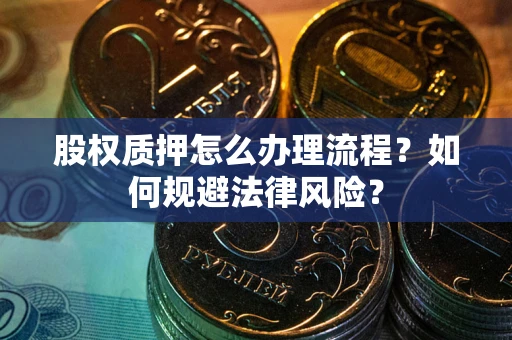 北京股权质押怎么办理流程？如何规避法律风险？