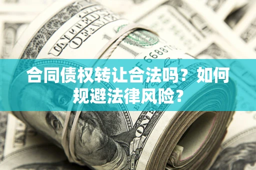 北京合同债权转让合法吗？如何规避法律风险？