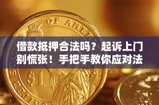 北京借款抵押合法吗？起诉上门别慌张！手把手教你应对法律程序