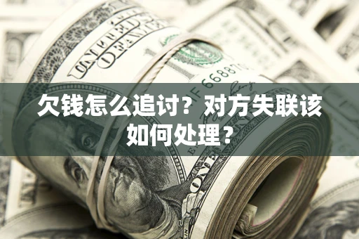 北京欠钱怎么追讨？对方失联该如何处理？