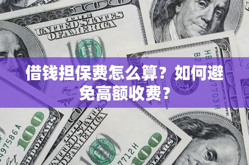 北京借钱担保费怎么算？如何避免高额收费？