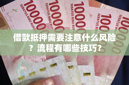 北京借款抵押需要注意什么风险？流程有哪些技巧？
