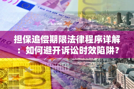 北京担保追偿期限法律程序详解：如何避开诉讼时效陷阱？