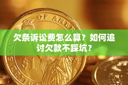 北京欠条诉讼费怎么算？如何追讨欠款不踩坑？