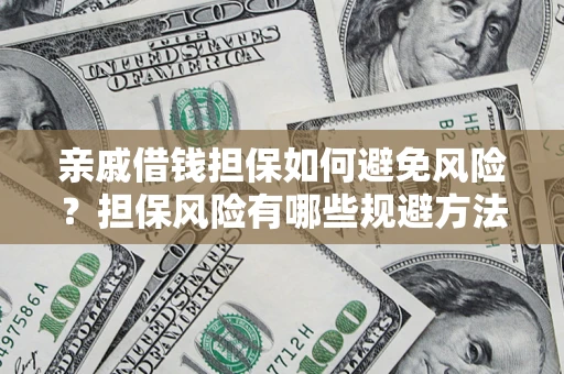 北京亲戚借钱担保如何避免风险？担保风险有哪些规避方法？