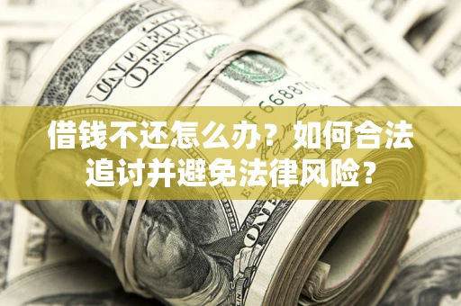 北京借钱不还怎么办？如何合法追讨并避免法律风险？