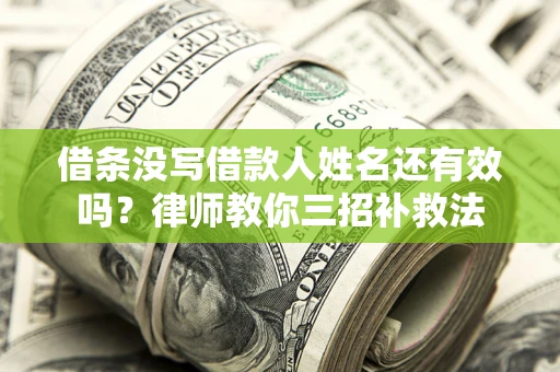 北京借条没写借款人姓名还有效吗？律师教你三招补救法