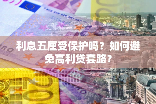 北京利息五厘受保护吗？如何避免高利贷套路？