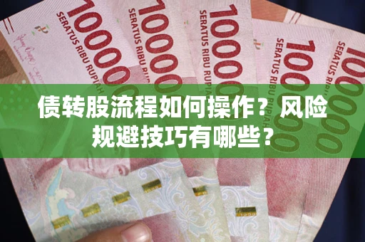 北京债转股流程如何操作？风险规避技巧有哪些？