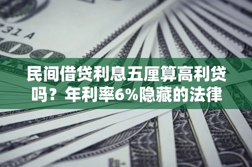 北京民间借贷利息五厘算高利贷吗？年利率6%隐藏的法律风险全解析