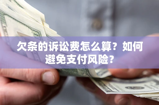 北京欠条的诉讼费怎么算？如何避免支付风险？