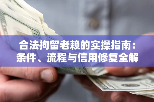 北京合法拘留老赖的实操指南:条件、流程与信用修复全解析 北京合法拘留老赖的实操指南:条件、流程与信用修复全解析
