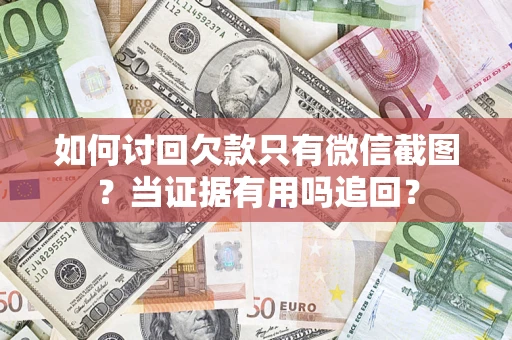 北京如何讨回欠款只有微信截图？当证据有用吗追回？