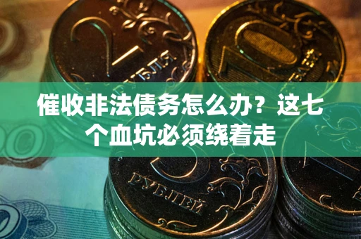 北京催收非法债务怎么办？这七个血坑必须绕着走