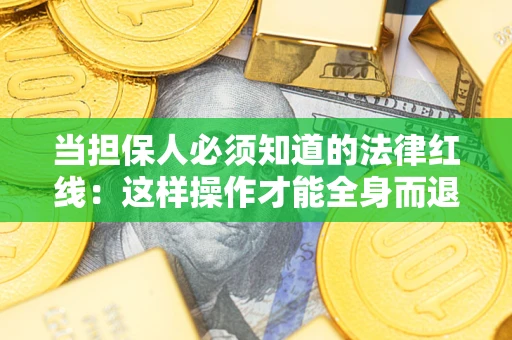 北京当担保人必须知道的法律红线：这样操作才能全身而退