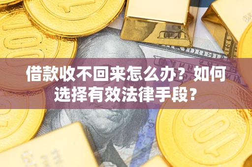 北京借款收不回来怎么办？如何选择有效法律手段？